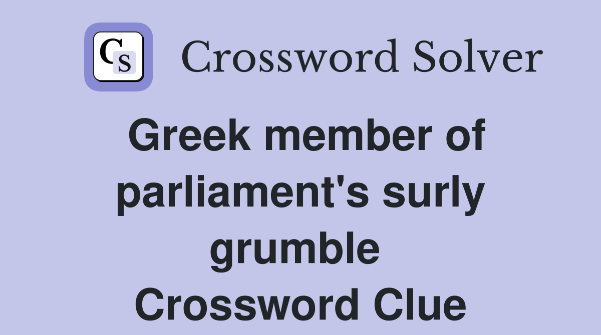 Greek member of parliament's surly grumble  Crossword Clue