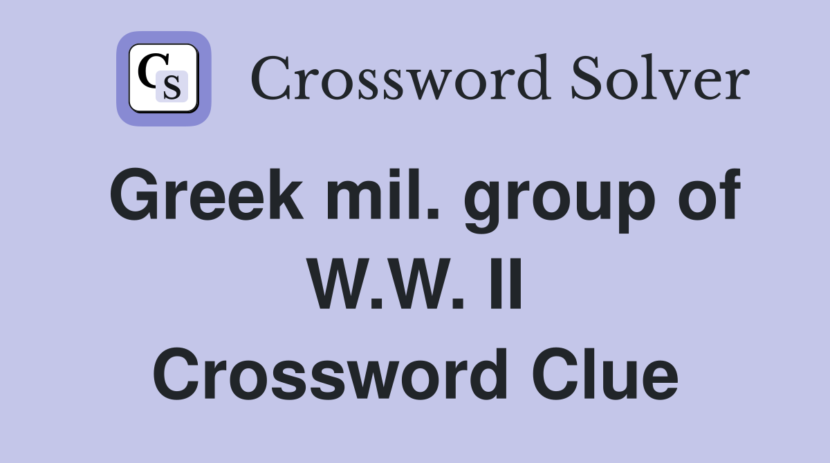 Greek mil. group of W.W. II Crossword Clue