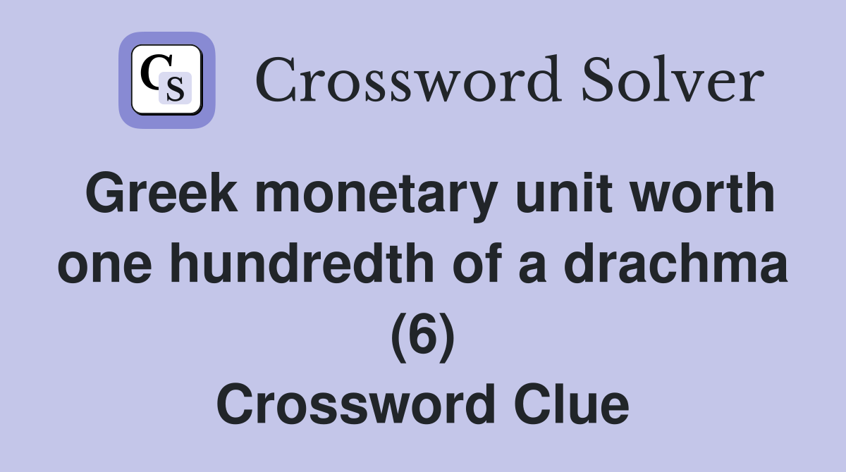 Greek monetary unit worth one hundredth of a drachma (6) Crossword Clue