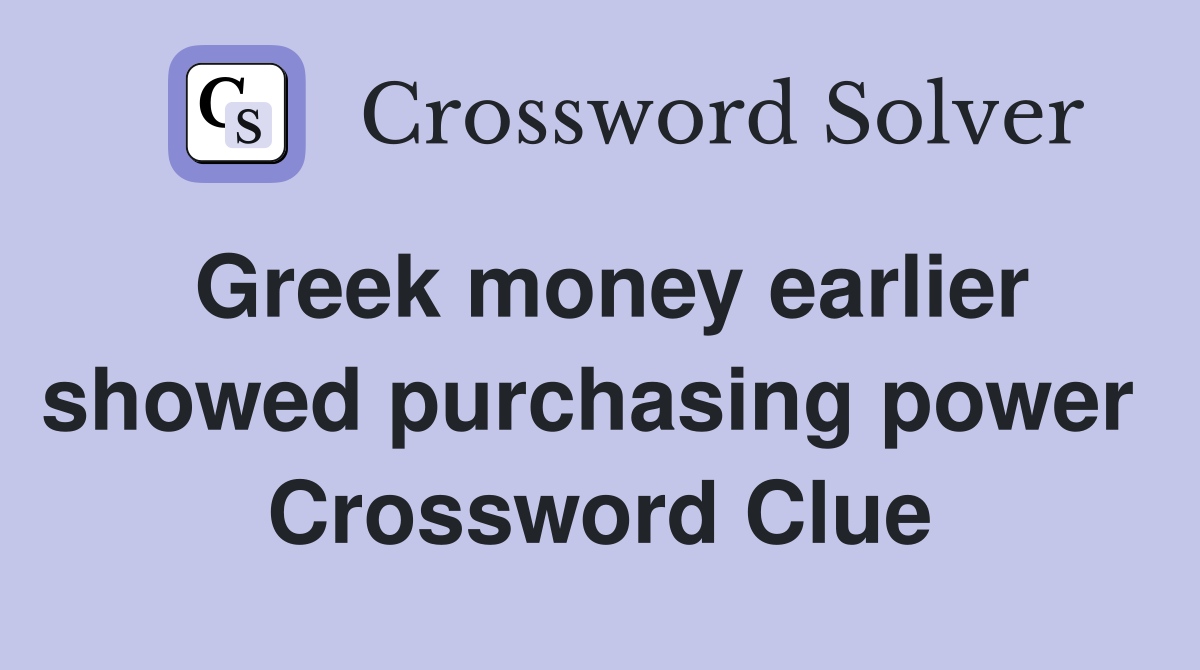 Greek money earlier showed purchasing power  Crossword Clue