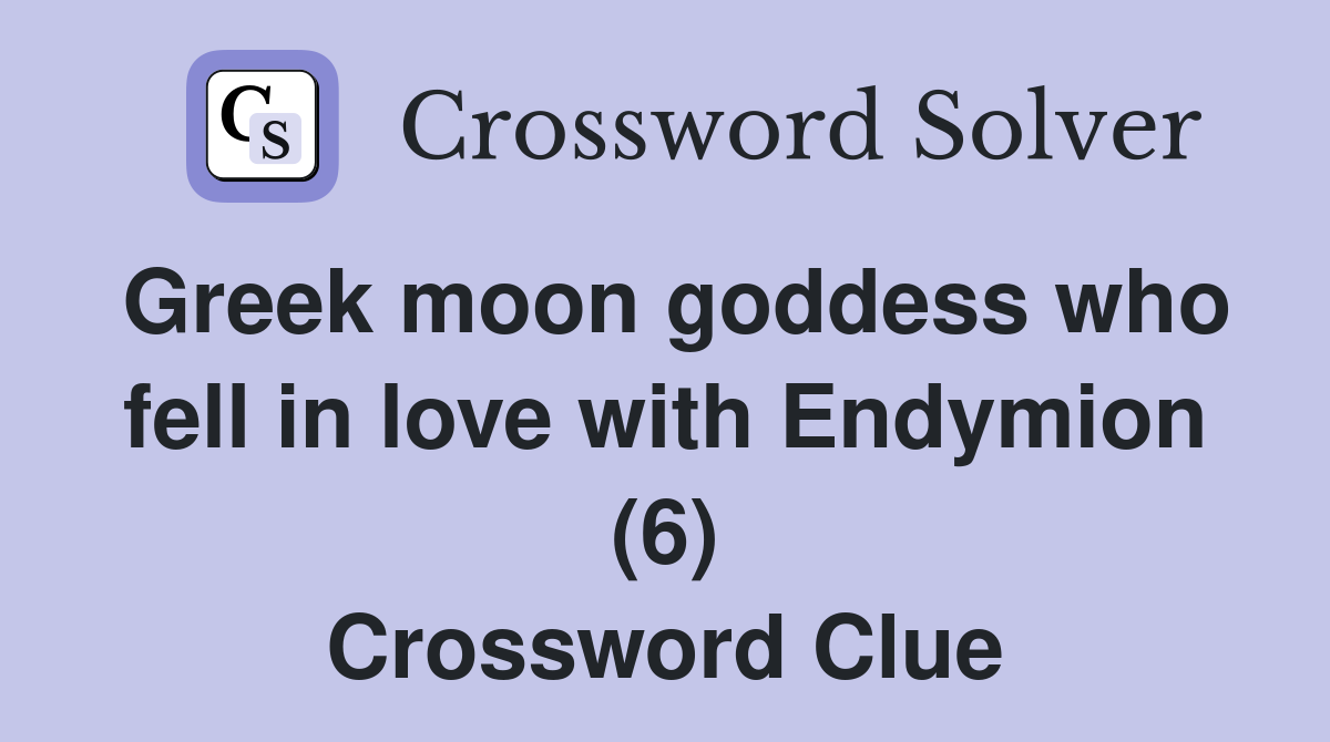 Greek moon goddess who fell in love with Endymion (6) Crossword Clue