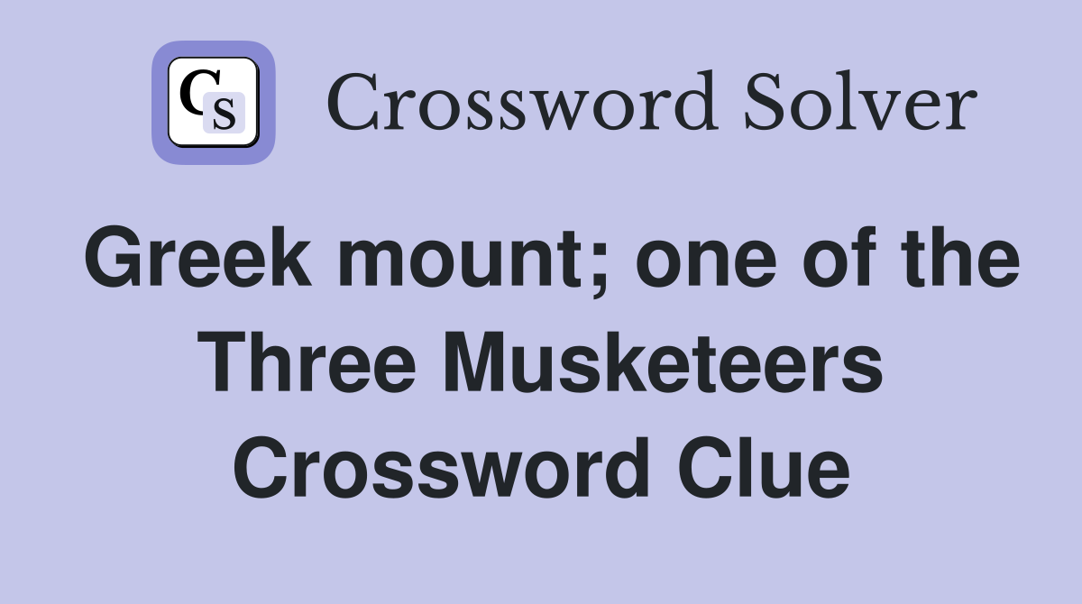 Greek mount; one of the Three Musketeers Crossword Clue