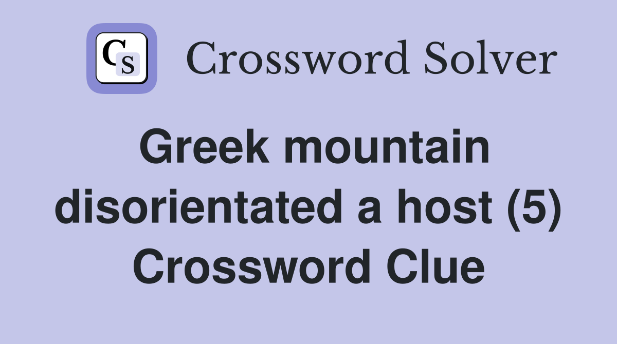 Greek mountain disorientated a host (5) Crossword Clue