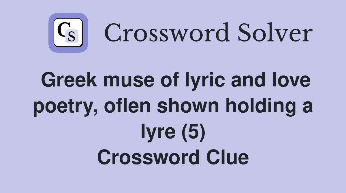 Greek muse of lyric and love poetry, oflen shown holding a lyre (5) Crossword Clue