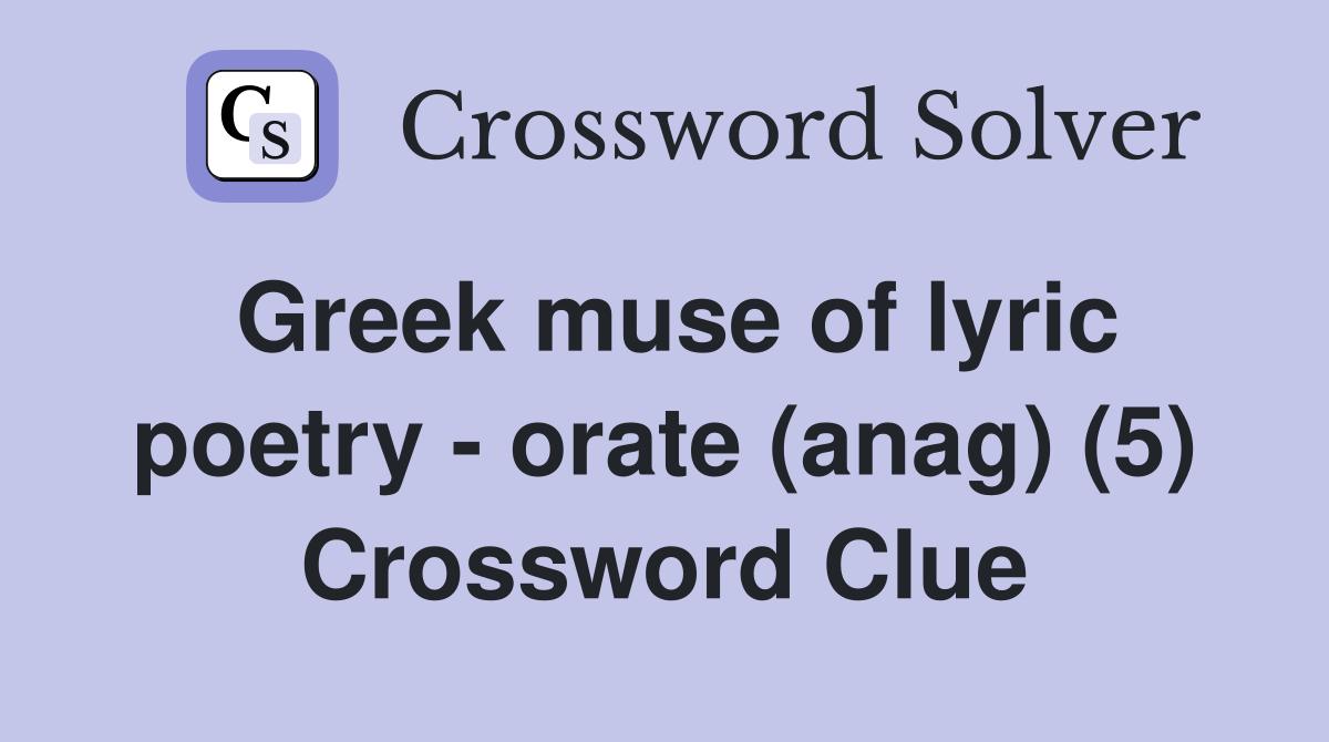 Greek muse of lyric poetry - orate (anag) (5) Crossword Clue