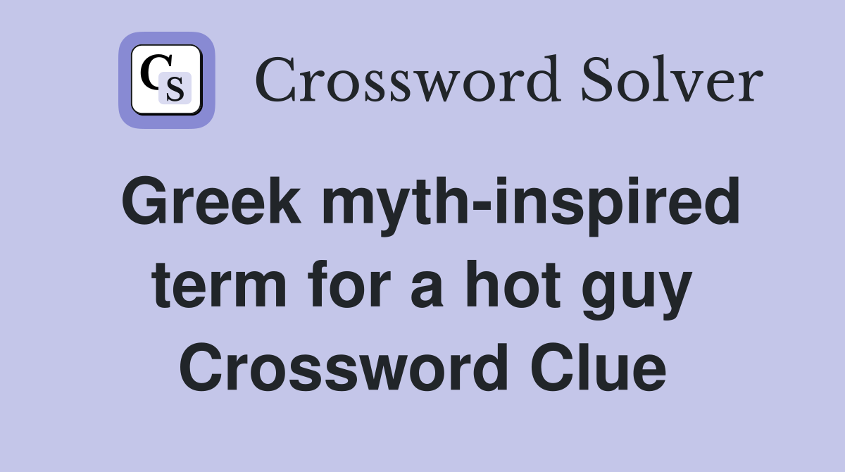 Greek myth-inspired term for a hot guy Crossword Clue