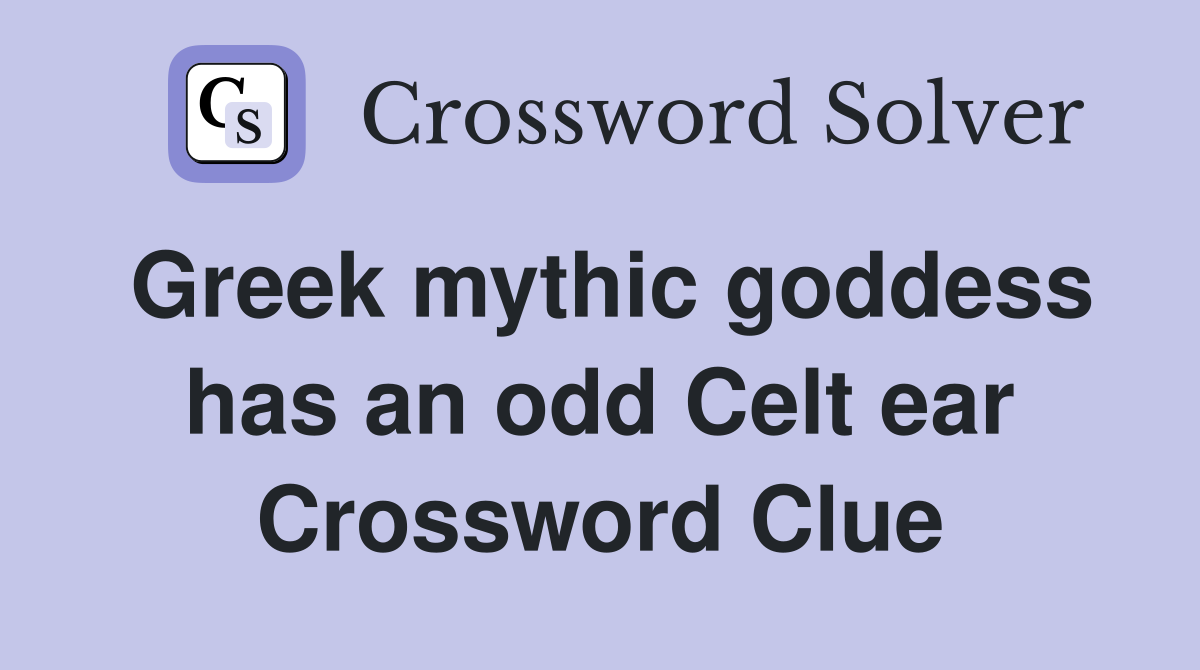Greek mythic goddess has an odd Celt ear Crossword Clue