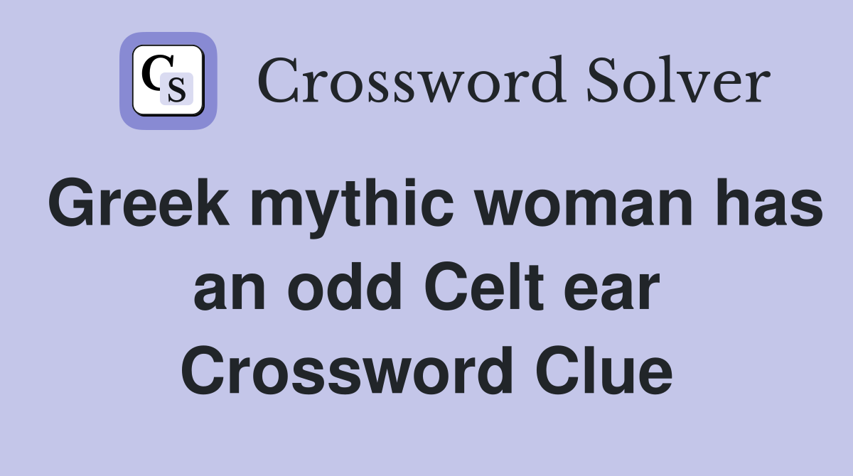 Greek mythic woman has an odd Celt ear Crossword Clue