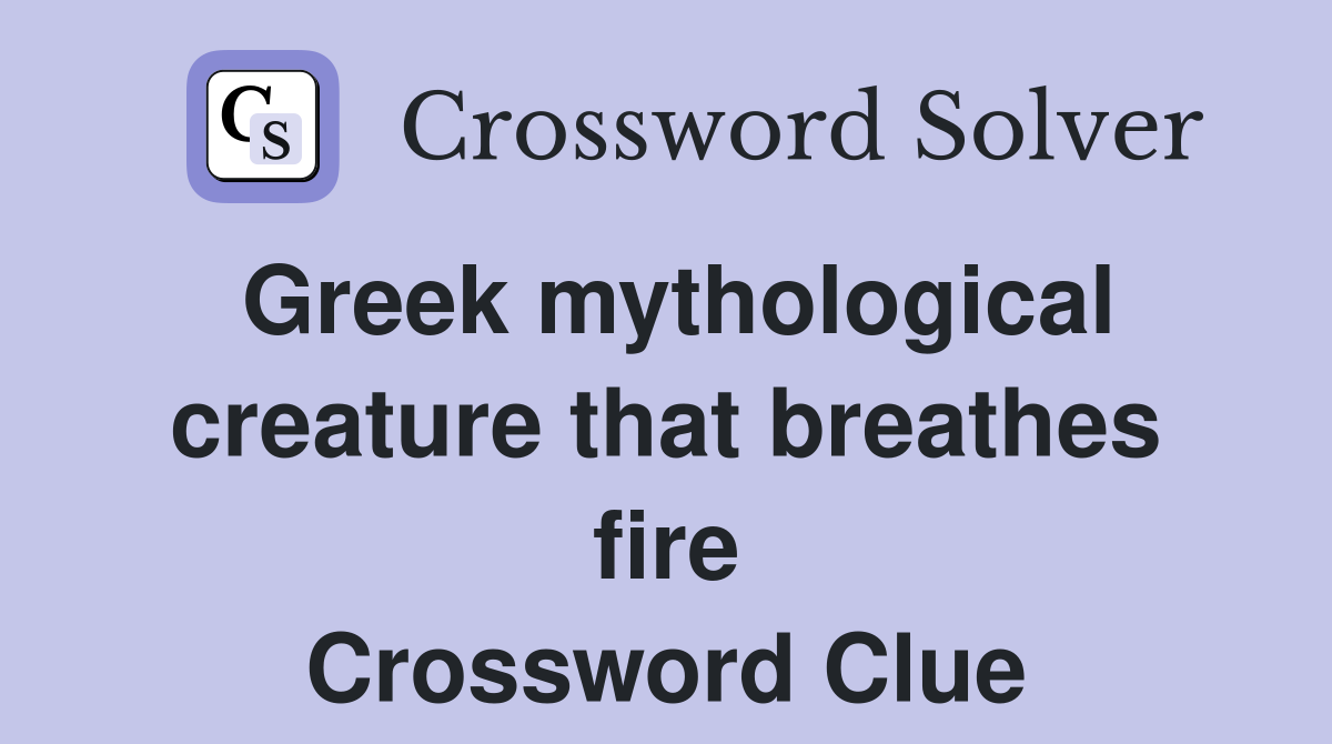 Greek mythological creature that breathes fire Crossword Clue