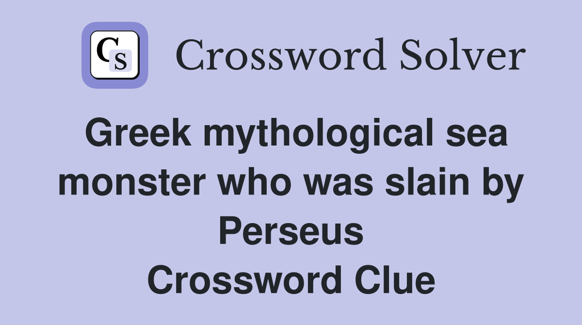 Greek mythological sea monster who was slain by Perseus Crossword Clue