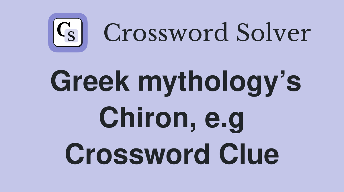 Greek mythology’s Chiron, e.g Crossword Clue