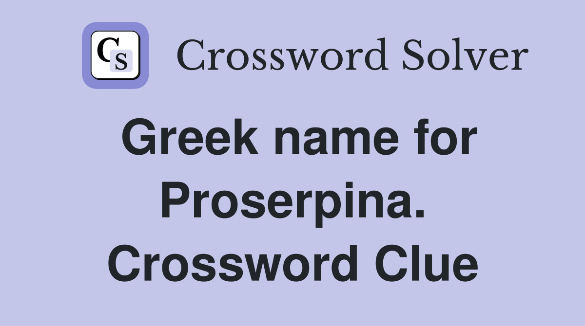 Greek name for Proserpina. Crossword Clue