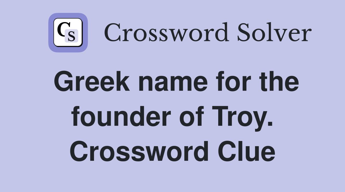 Greek name for the founder of Troy. Crossword Clue