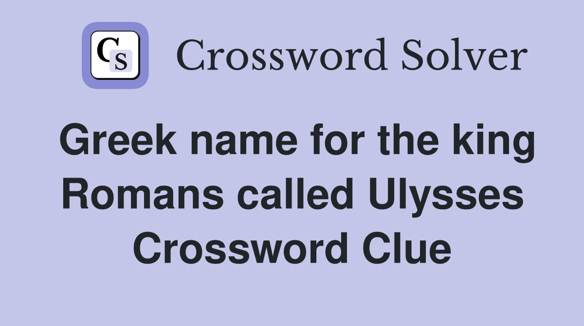 Greek name for the king Romans called Ulysses Crossword Clue
