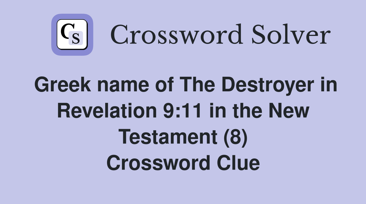 Greek name of The Destroyer in Revelation 9:11 in the New Testament (8) Crossword Clue