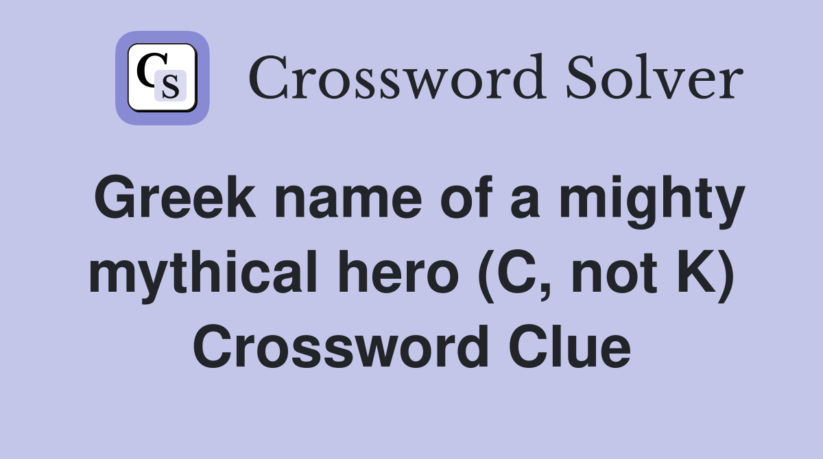 Greek name of a mighty mythical hero (C, not K) Crossword Clue