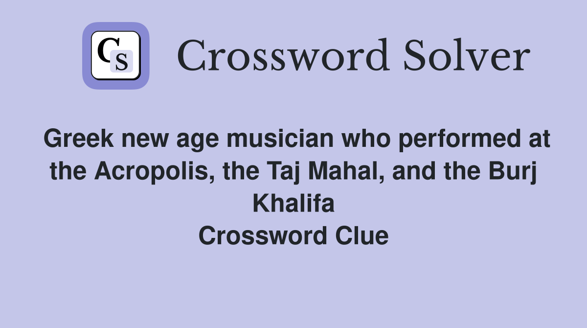 Greek new age musician who performed at the Acropolis, the Taj Mahal, and the Burj Khalifa Crossword Clue