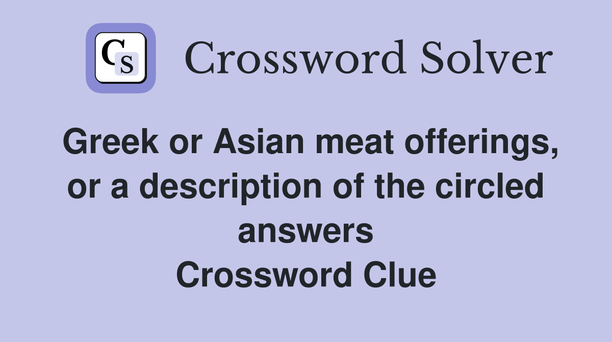 Greek or Asian meat offerings, or a description of the circled answers Crossword Clue