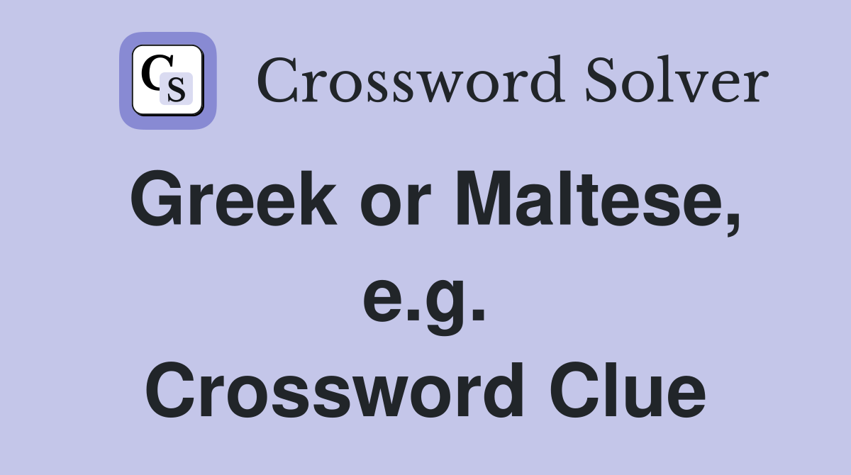 Greek or Maltese, e.g. Crossword Clue