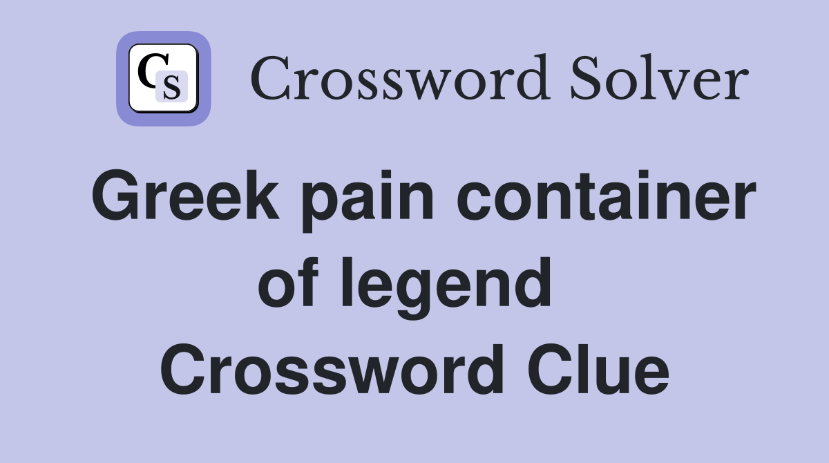Greek pain container of legend  Crossword Clue