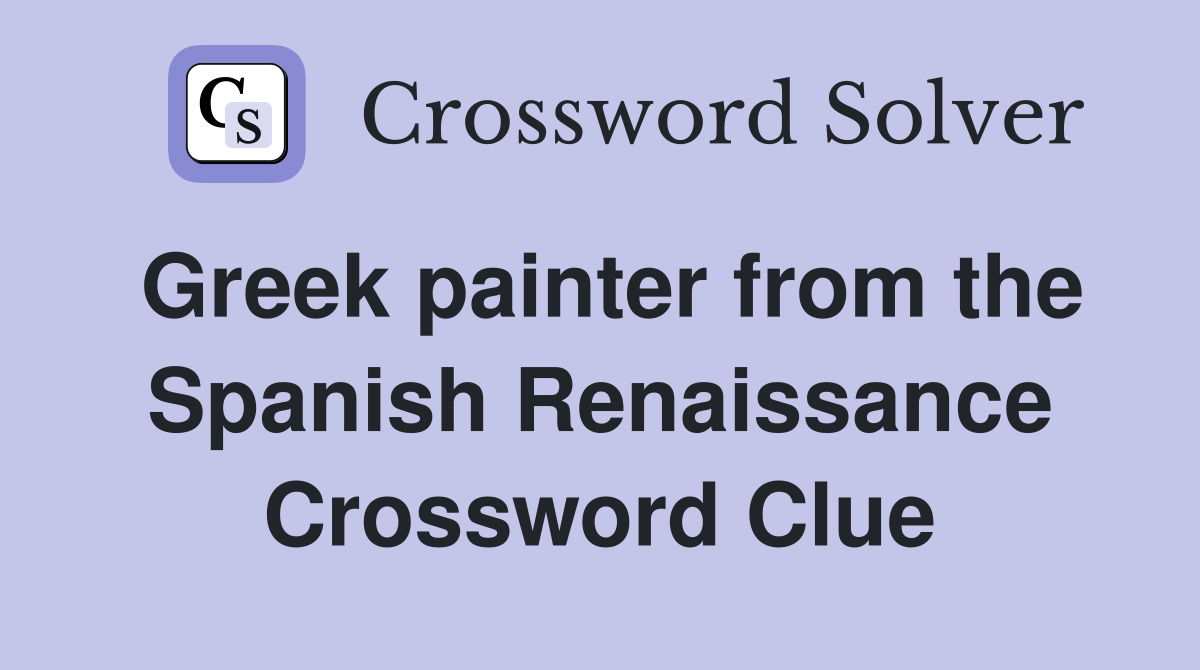Greek painter from the Spanish Renaissance Crossword Clue
