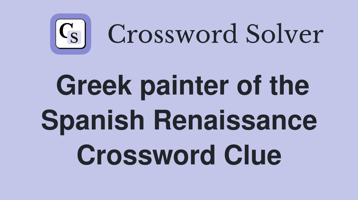Greek painter of the Spanish Renaissance Crossword Clue