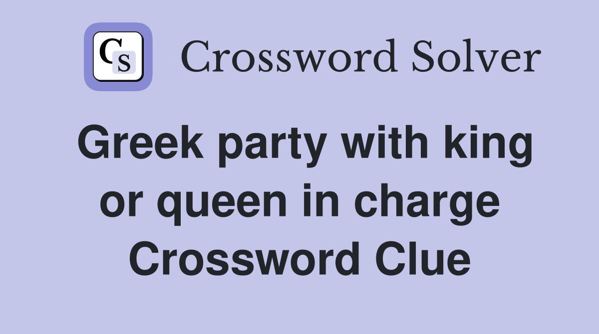 Greek party with king or queen in charge Crossword Clue