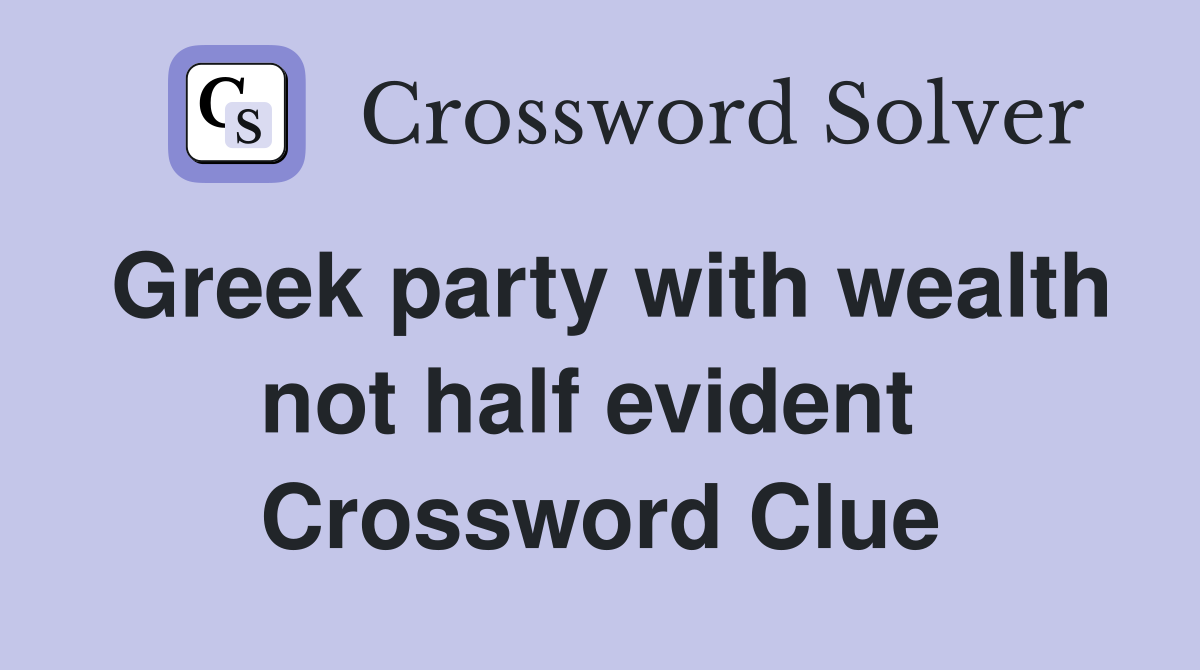 Greek party with wealth not half evident  Crossword Clue