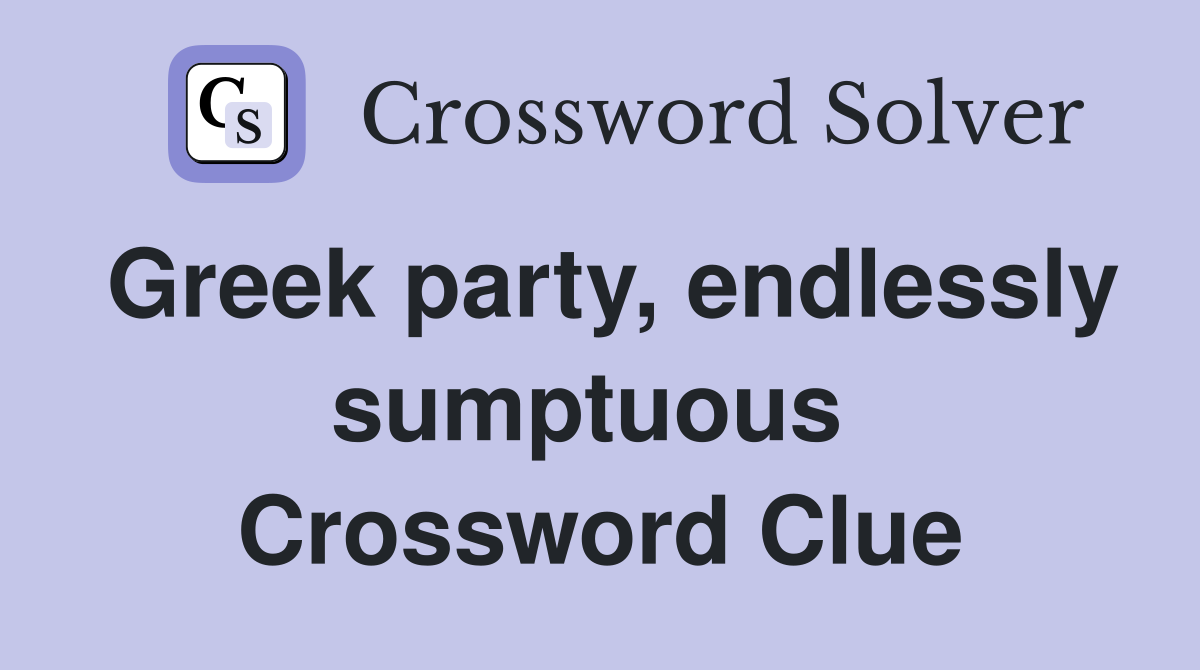 Greek party, endlessly sumptuous  Crossword Clue