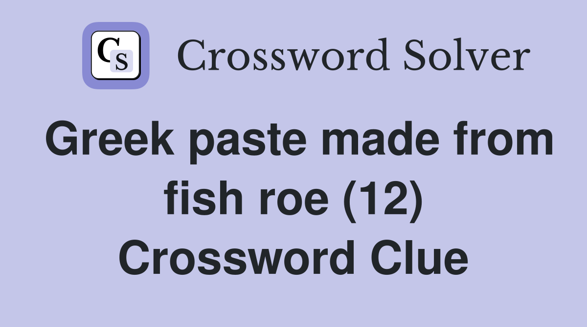 Greek paste made from fish roe (12) Crossword Clue
