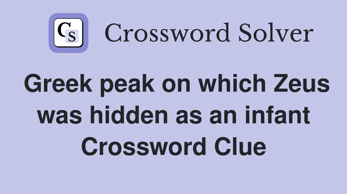 Greek peak on which Zeus was hidden as an infant Crossword Clue