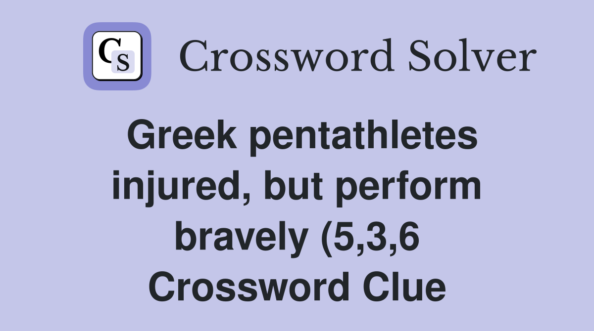Greek pentathletes injured but perform bravely (5 3 6) Crossword Greek pentathletes injured but perform bravely (5 3 6) Crossword