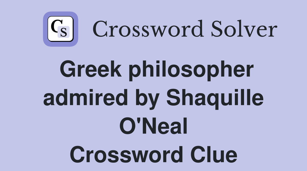 Greek philosopher admired by Shaquille O'Neal Crossword Clue