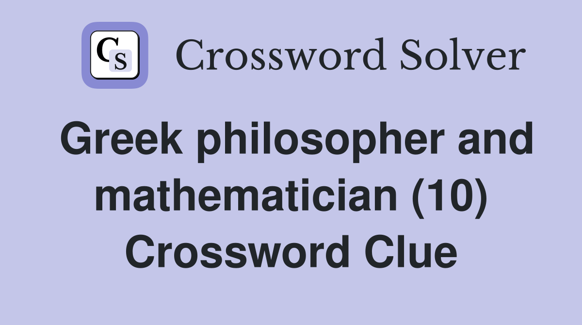 Greek philosopher and mathematician (10) Crossword Clue