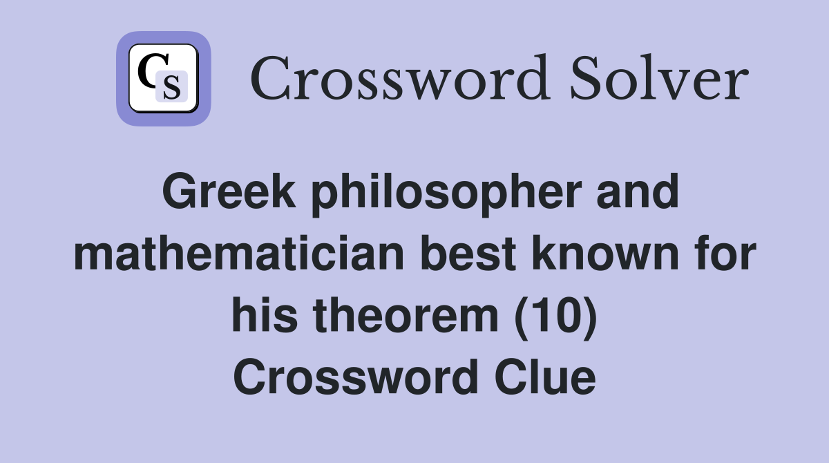 Greek philosopher and mathematician best known for his theorem (10) Crossword Clue