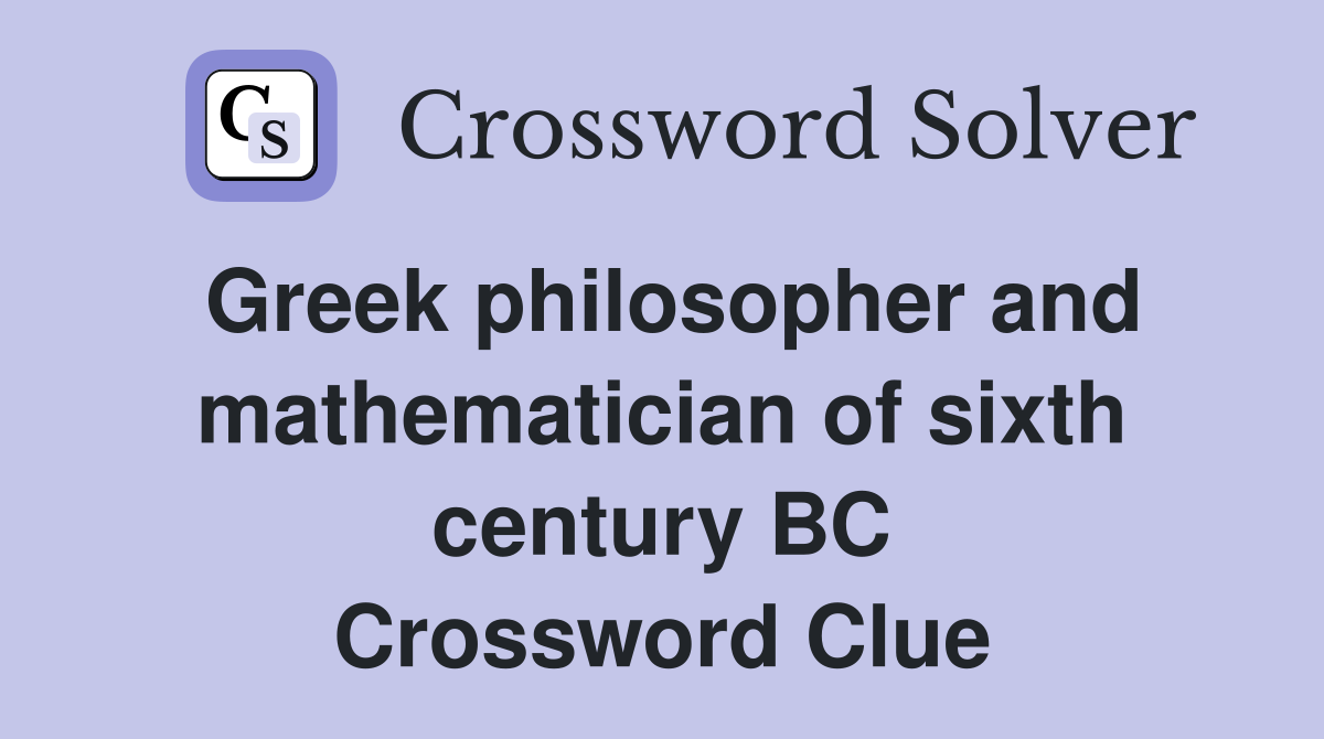 Greek philosopher and mathematician of sixth century BC Crossword Clue