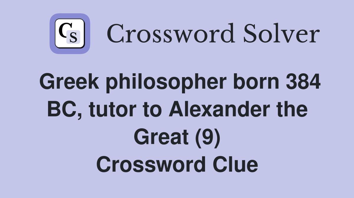 Greek philosopher born 384 BC, tutor to Alexander the Great (9) Crossword Clue