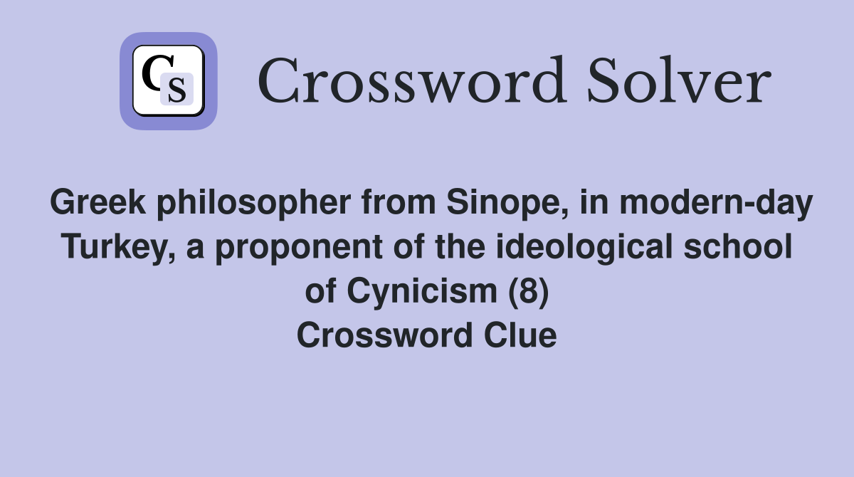Greek philosopher from Sinope, in modern-day Turkey, a proponent of the ideological school of Cynicism (8) Crossword Clue
