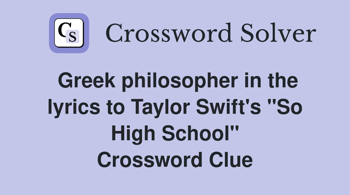 Greek philosopher in the lyrics to Taylor Swift's "So High School" Crossword Clue