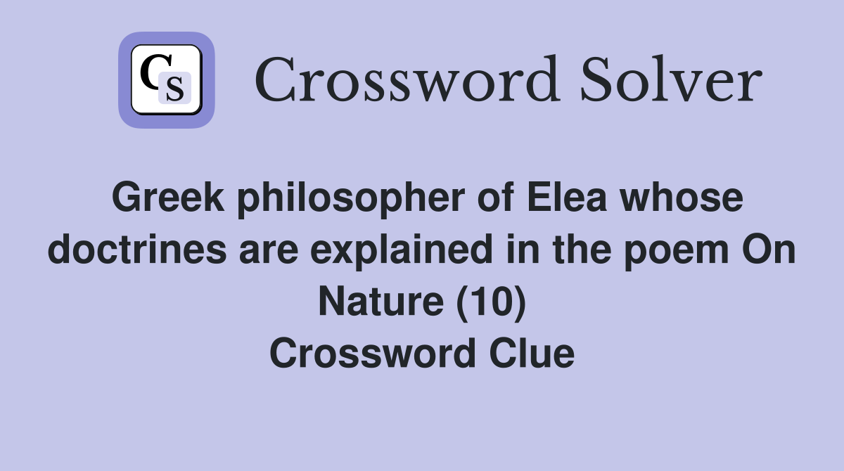 Greek philosopher of Elea whose doctrines are explained in the poem On Nature (10) Crossword Clue