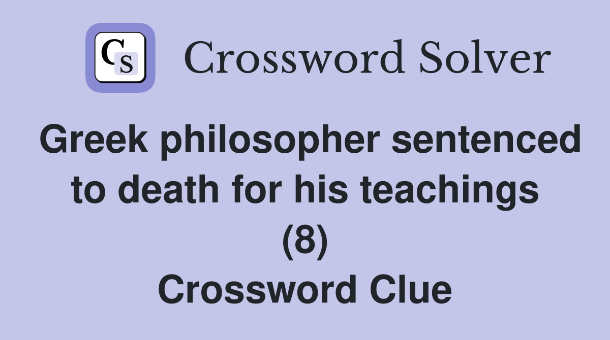 Greek philosopher sentenced to death for his teachings (8) Crossword Clue