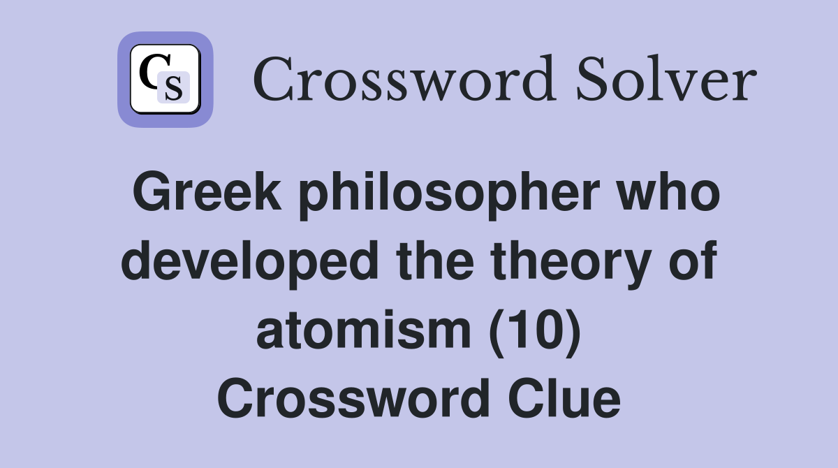 Greek philosopher who developed the theory of atomism (10) Crossword Clue