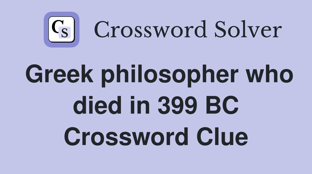 Greek philosopher who died in 399 BC Crossword Clue