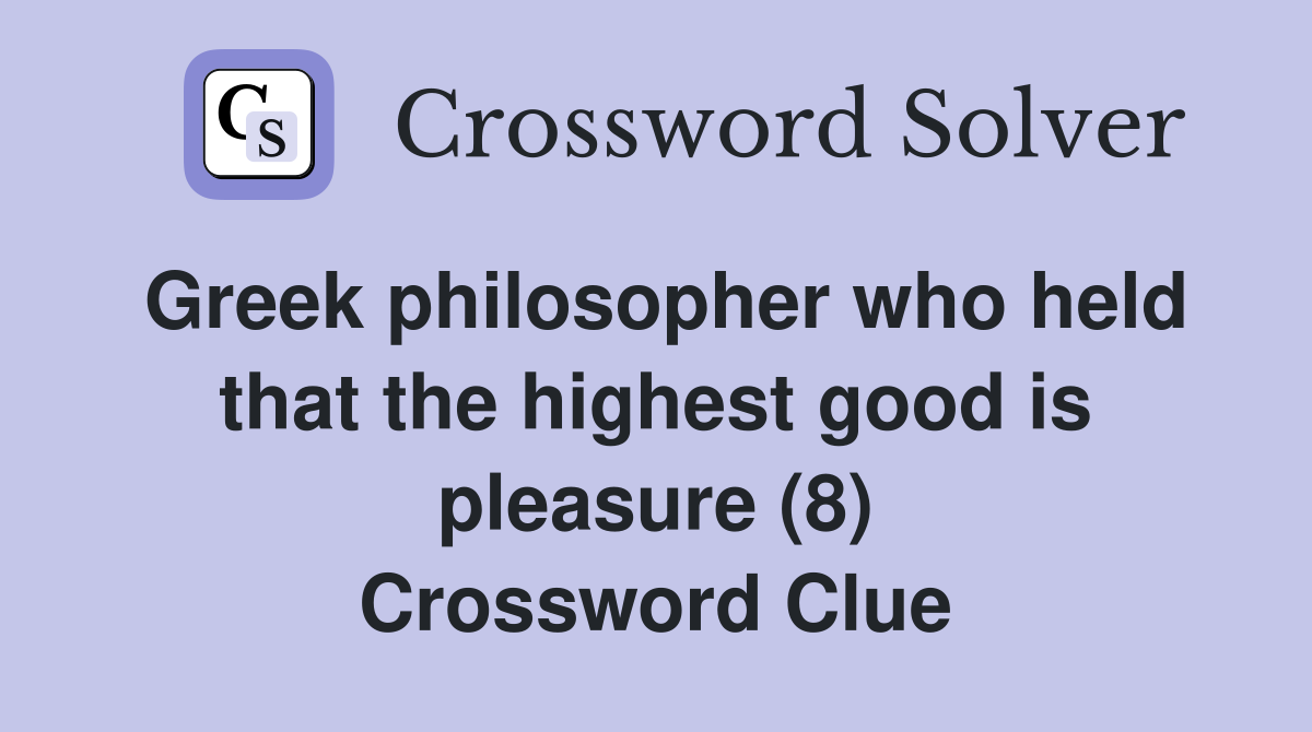 Greek philosopher who held that the highest good is pleasure (8) Crossword Clue