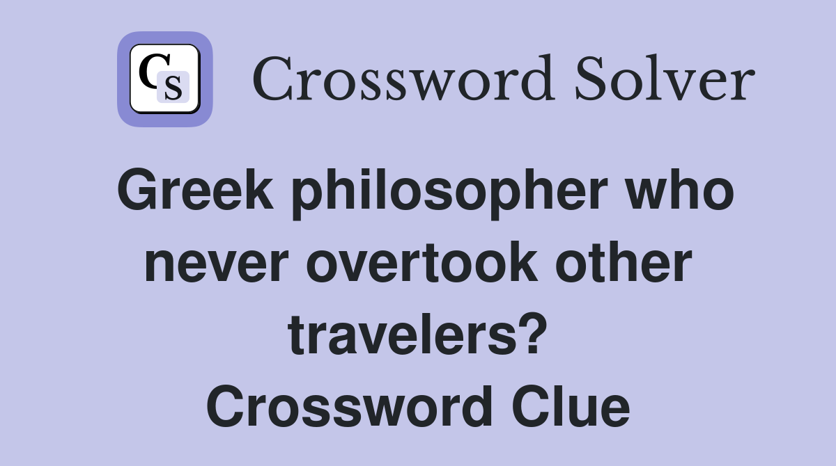 Greek philosopher who never overtook other travelers? Crossword Clue