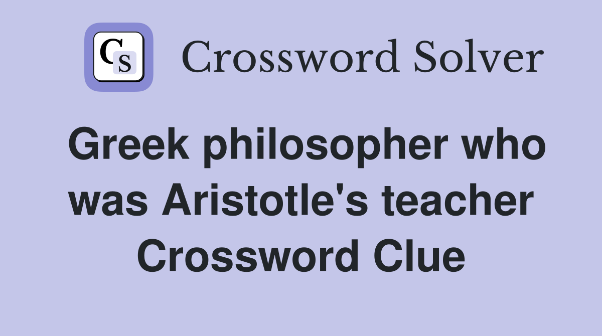 Greek philosopher who was Aristotle's teacher Crossword Clue