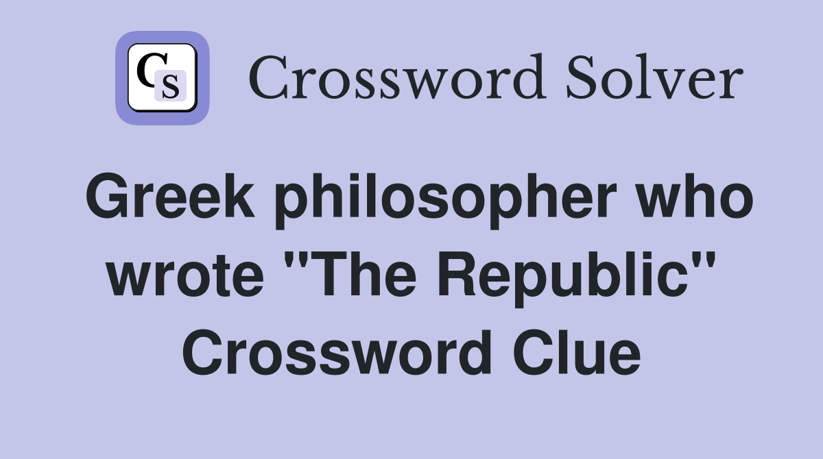 Greek philosopher who wrote "The Republic" Crossword Clue