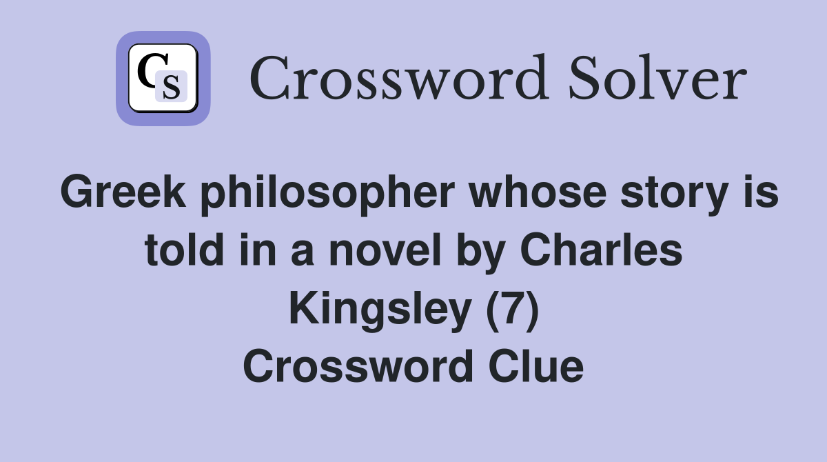 Greek philosopher whose story is told in a novel by Charles Kingsley (7) Crossword Clue