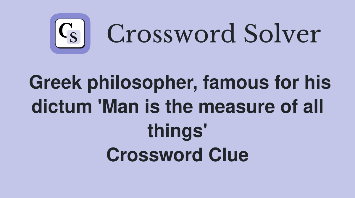 Greek philosopher, famous for his dictum 'Man is the measure of all things' Crossword Clue