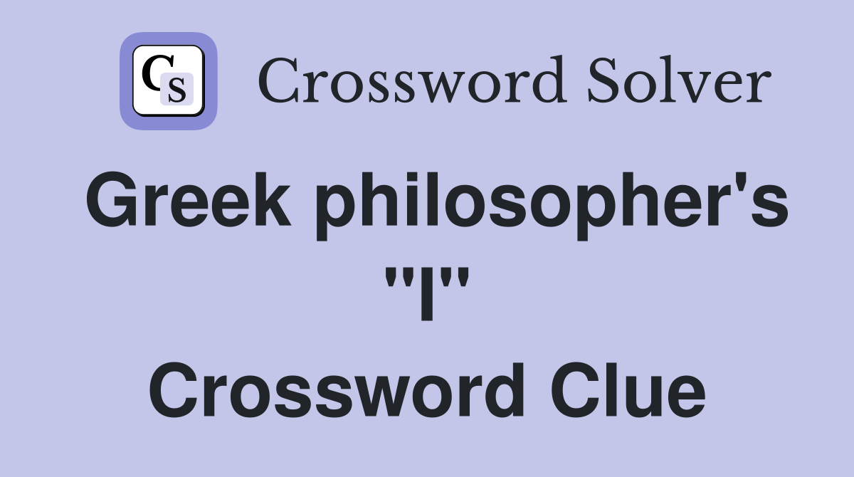 Greek philosopher's "I" Crossword Clue